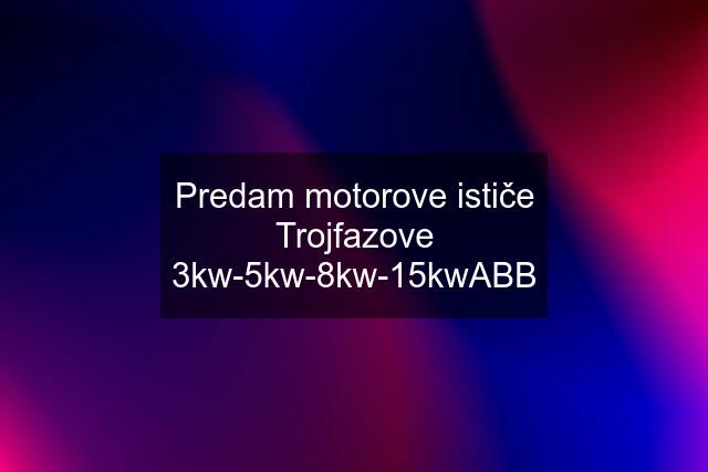 Predam motorove ističe Trojfazove 3kw-5kw-8kw-15kwABB