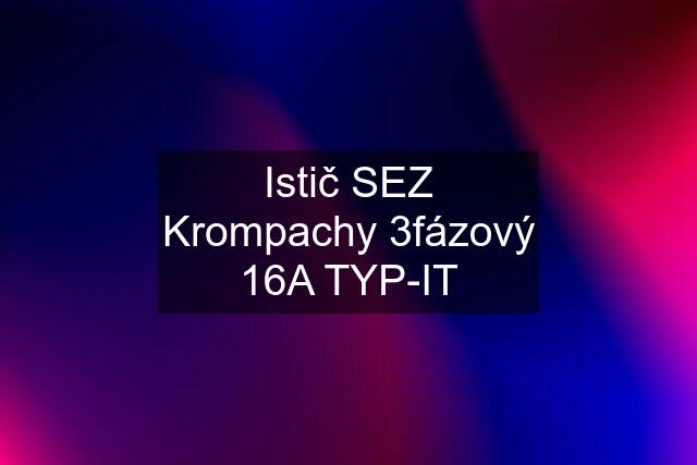 Istič SEZ Krompachy 3fázový 16A TYP-IT