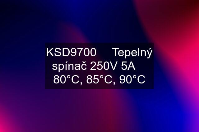 KSD9700 ╍ Tepelný spínač 250V 5A ╍ 80°C, 85°C, 90°C