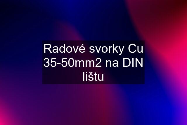 Radové svorky Cu 35-50mm2 na DIN lištu