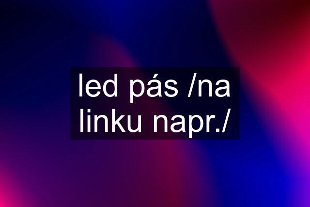 led pás /na linku napr./