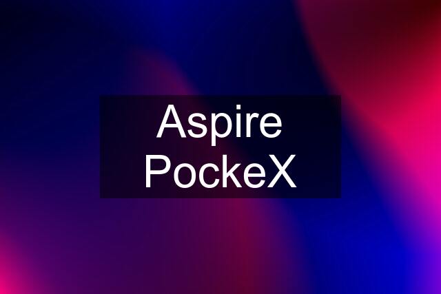 Aspire PockeX