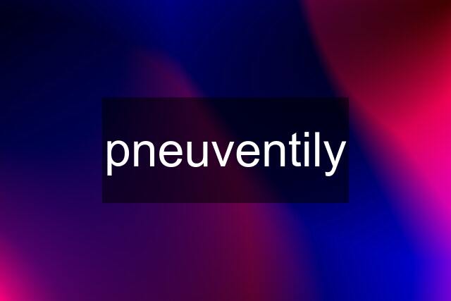 pneuventily