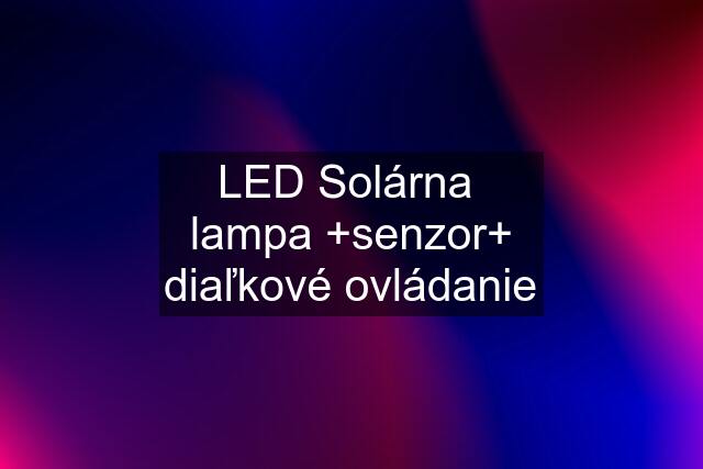 LED Solárna  lampa +senzor+ diaľkové ovládanie