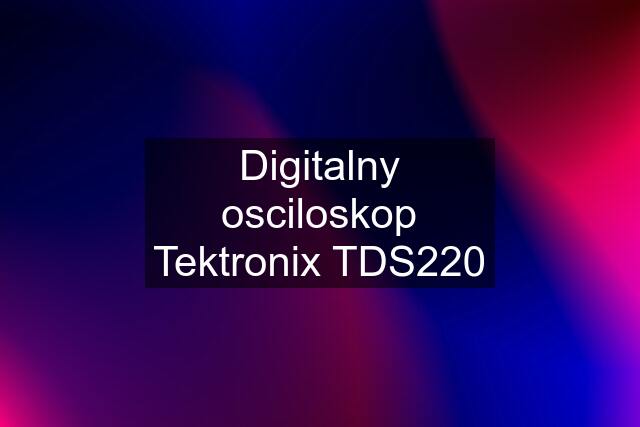Digitalny osciloskop Tektronix TDS220