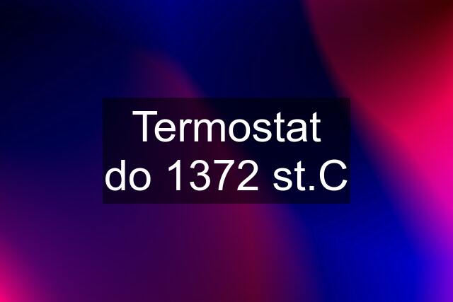 Termostat do 1372 st.C