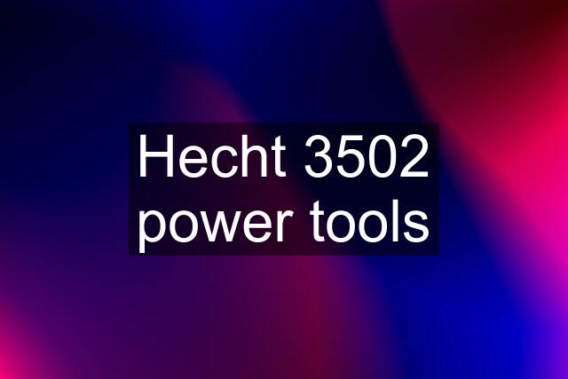 Hecht 3502 power tools