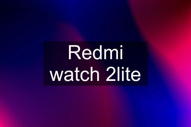 Redmi watch 2lite