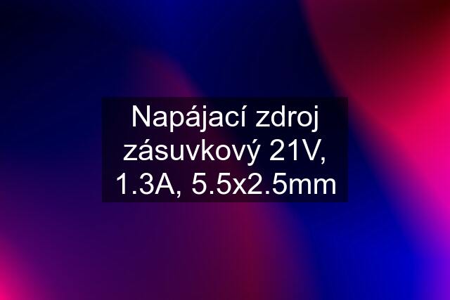 Napájací zdroj zásuvkový 21V, 1.3A, 5.5x2.5mm