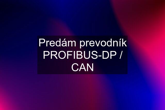Predám prevodník PROFIBUS-DP / CAN