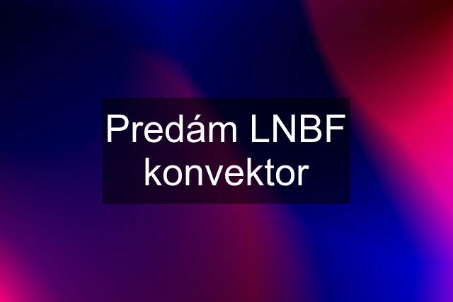 Predám LNBF konvektor