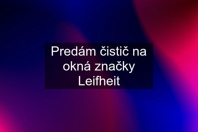 Predám čistič na okná značky Leifheit