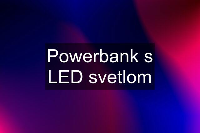 Powerbank s LED svetlom