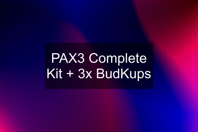 PAX3 Complete Kit + 3x BudKups