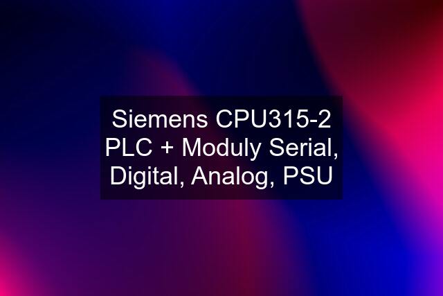 Siemens CPU315-2 PLC + Moduly Serial, Digital, Analog, PSU