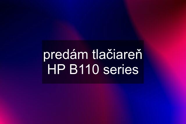 predám tlačiareň HP B110 series