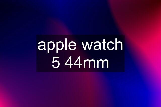 apple watch 5 44mm