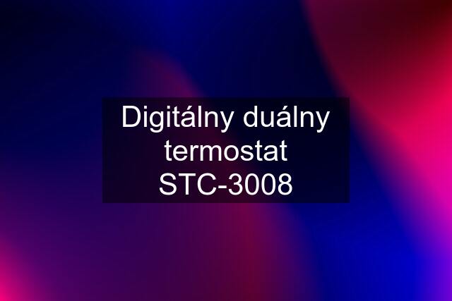Digitálny duálny termostat STC-3008