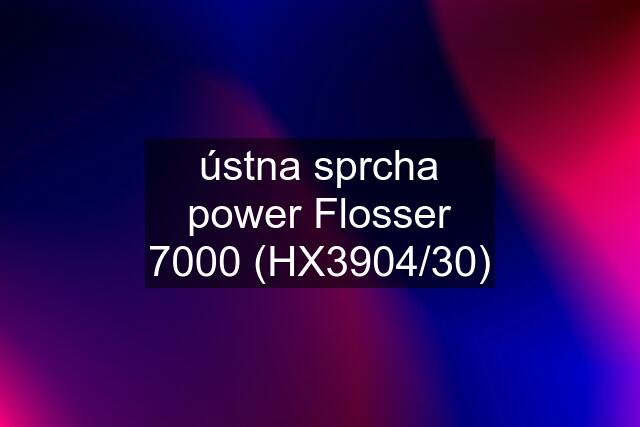 ústna sprcha power Flosser 7000 (HX3904/30)