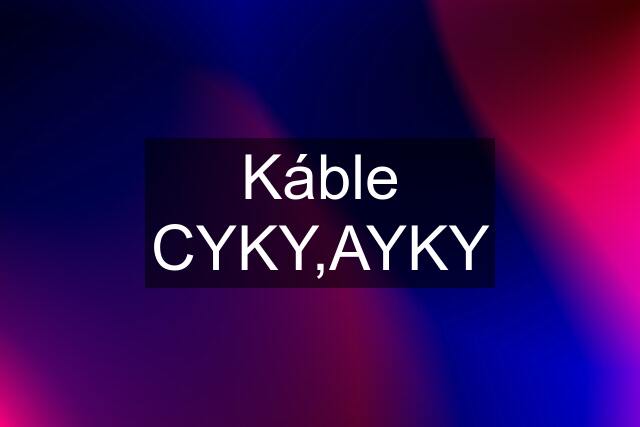 Káble CYKY,AYKY