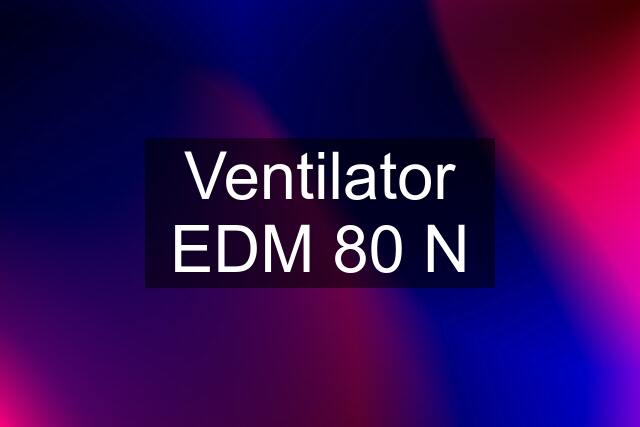 Ventilator EDM 80 N