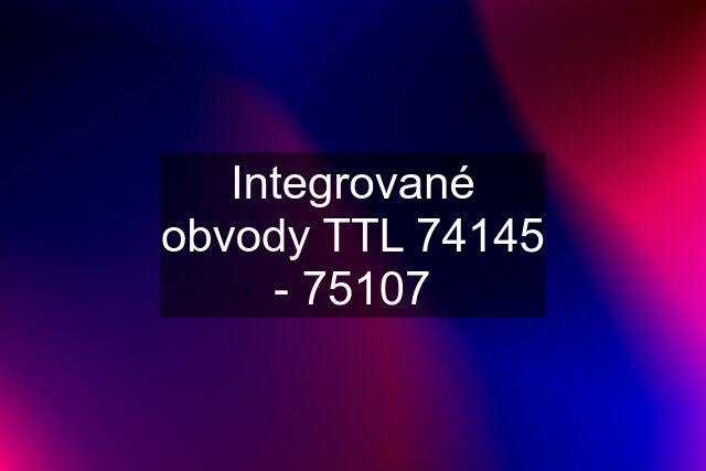 Integrované obvody TTL 74145 - 75107