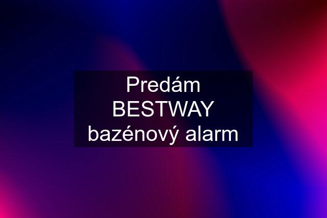 Predám BESTWAY bazénový alarm