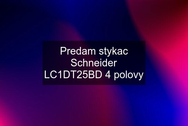 Predam stykac Schneider LC1DT25BD 4 polovy