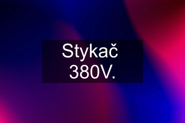 Stykač  380V.