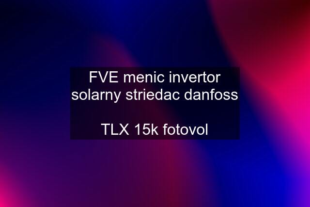 FVE menic invertor solarny striedac danfoss  TLX 15k fotovol