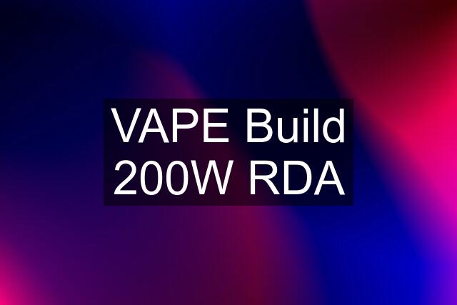 VAPE Build 200W RDA