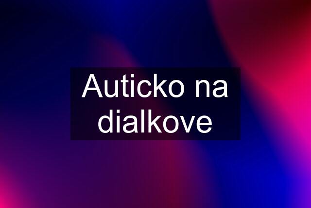 Auticko na dialkove