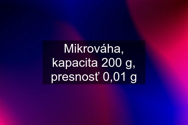 Mikrováha, kapacita 200 g, presnosť 0,01 g