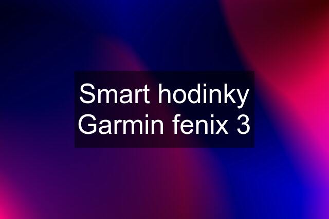 Smart hodinky Garmin fenix 3