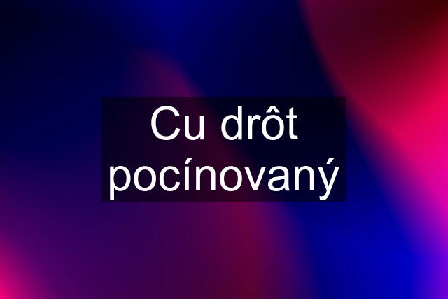 Cu drôt pocínovaný