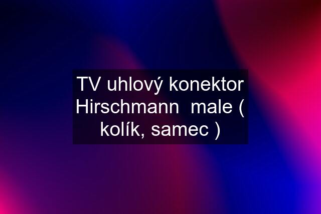 TV uhlový konektor Hirschmann  male ( kolík, samec )