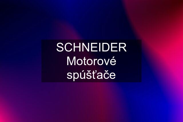 SCHNEIDER Motorové spúšťače