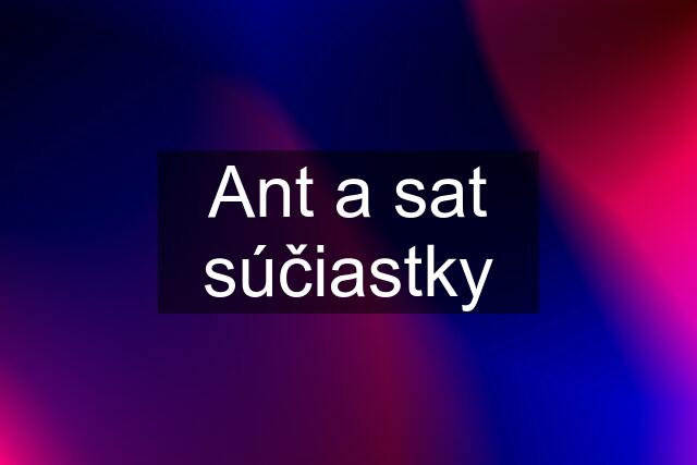 Ant a sat súčiastky