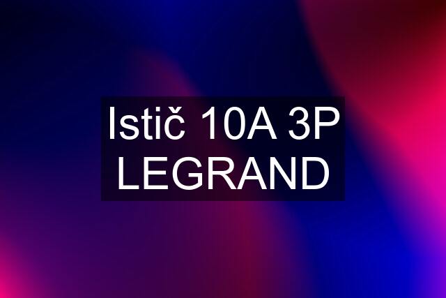 Istič 10A 3P LEGRAND