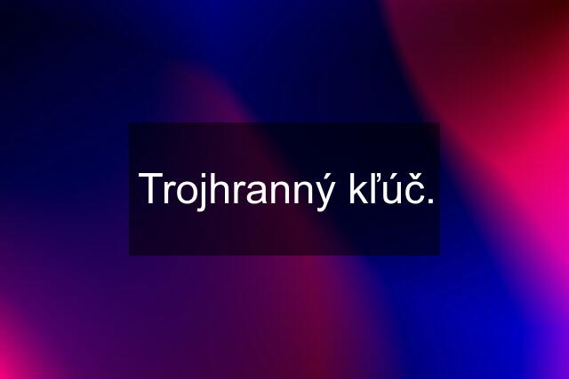 Trojhranný kľúč.