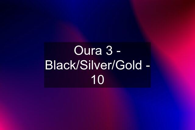 Oura 3 - Black/Silver/Gold - 10