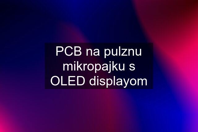 PCB na pulznu mikropajku s OLED displayom