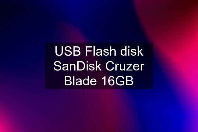USB Flash disk SanDisk Cruzer Blade 16GB