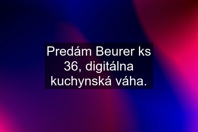 Predám Beurer ks 36, digitálna kuchynská váha.