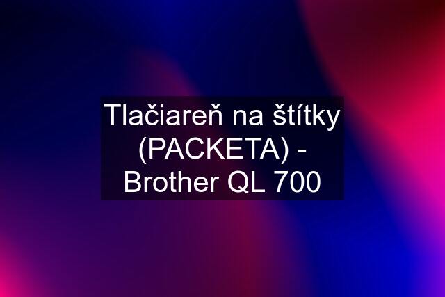 Tlačiareň na štítky (PACKETA) - Brother QL 700