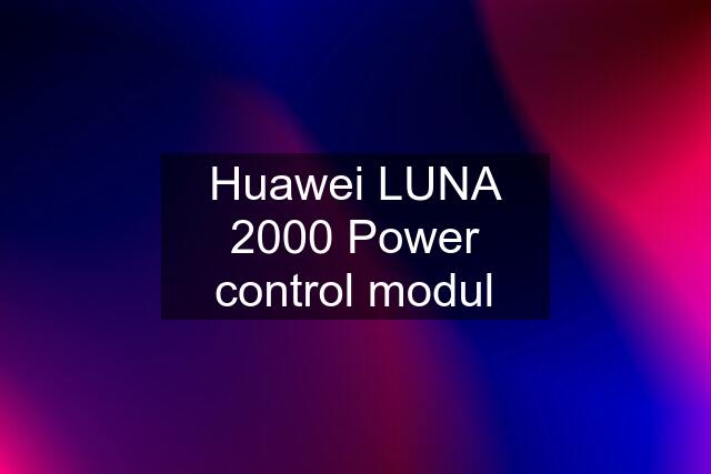 Huawei LUNA 2000 Power control modul