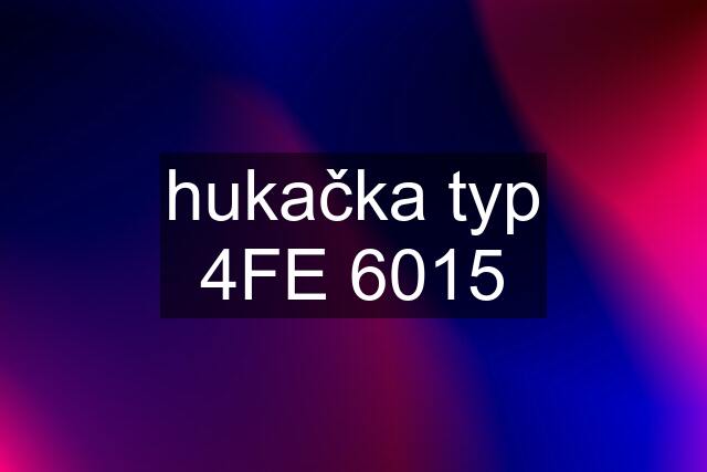 hukačka typ 4FE 6015