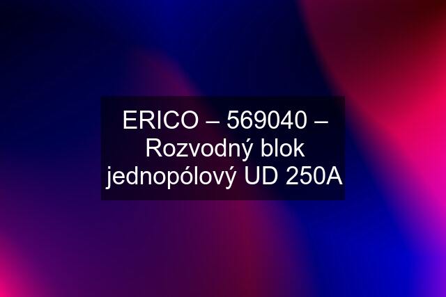 ERICO – 569040 – Rozvodný blok jednopólový UD 250A