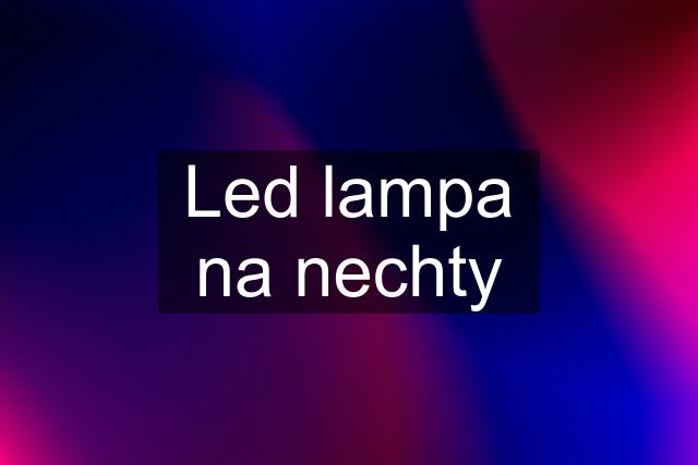 Led lampa na nechty