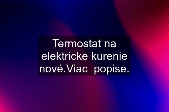 Termostat na elektricke kurenie nové.Viac  popise.